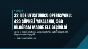 32 İlde Uyuşturucu Operasyonu: 423 Şüpheli Yakalandı, 560 Kilogram Madde Ele Geçirildi