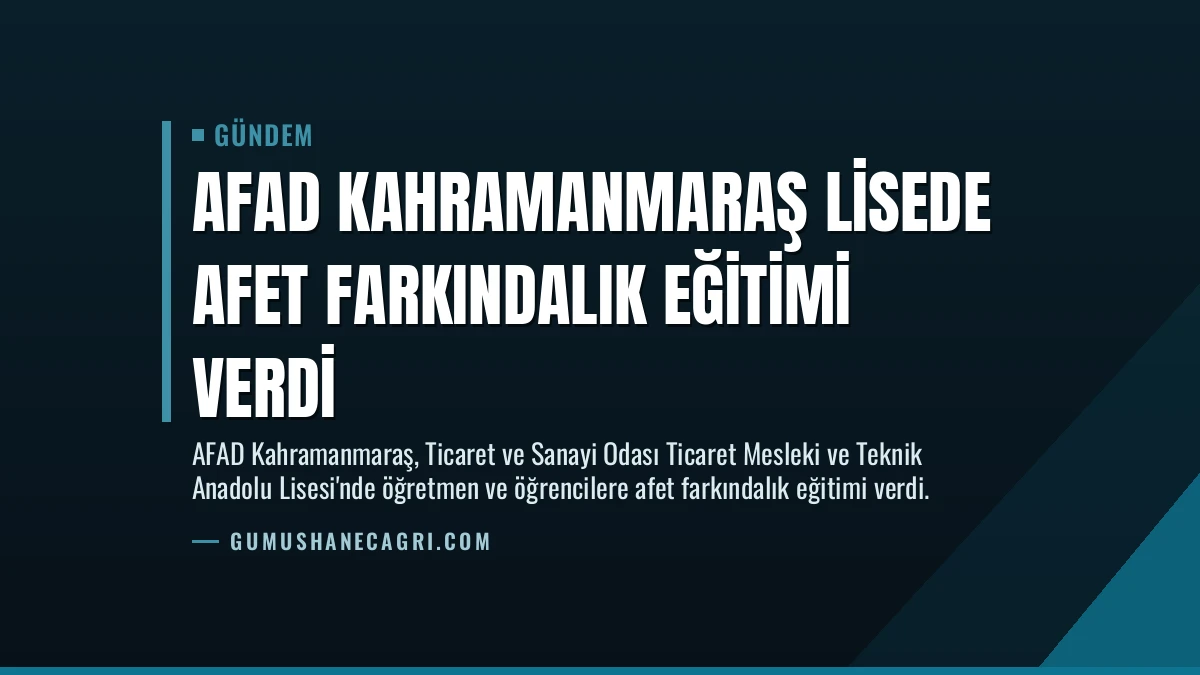 AFAD Kahramanmaraş Lisede Afet Farkındalık Eğitimi Verdi