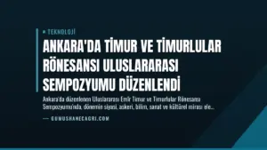 Ankara’da Timur ve Timurlular Rönesansı Uluslararası Sempozyumu Düzenlendi