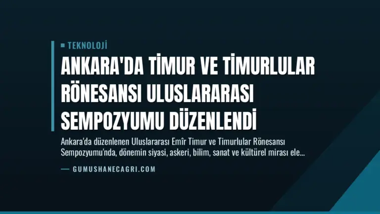 Ankara’da Timur ve Timurlular Rönesansı Uluslararası Sempozyumu Düzenlendi
