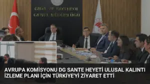 Avrupa Komisyonu DG SANTE Heyeti Ulusal Kalıntı İzleme Planı İçin Türkiye’yi Ziyaret Etti