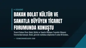 Bakan Bolat Kültür ve Sanatla Büyüyen Ticaret Forumunda Konuştu