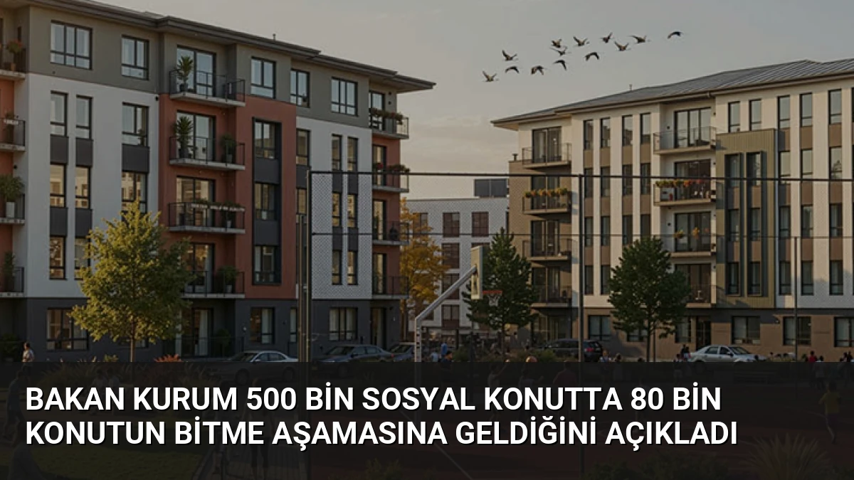 Bakan Kurum 500 Bin Sosyal Konutta 80 Bin Konutun Bitme Aşamasına Geldiğini Açıkladı