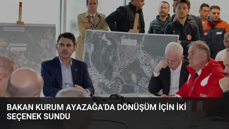 Bakan Kurum Ayazağa’da Dönüşüm İçin İki Seçenek Sundu