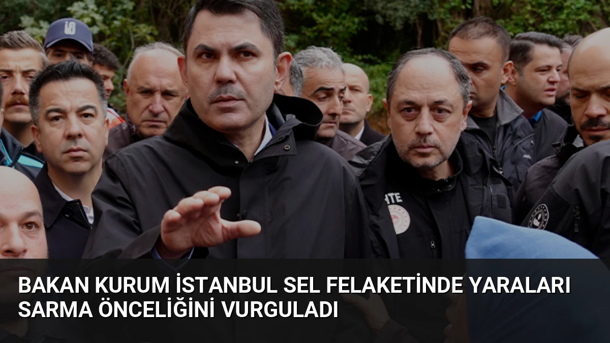 Bakan Kurum İstanbul Sel Felaketinde Yaraları Sarma Önceliğini Vurguladı