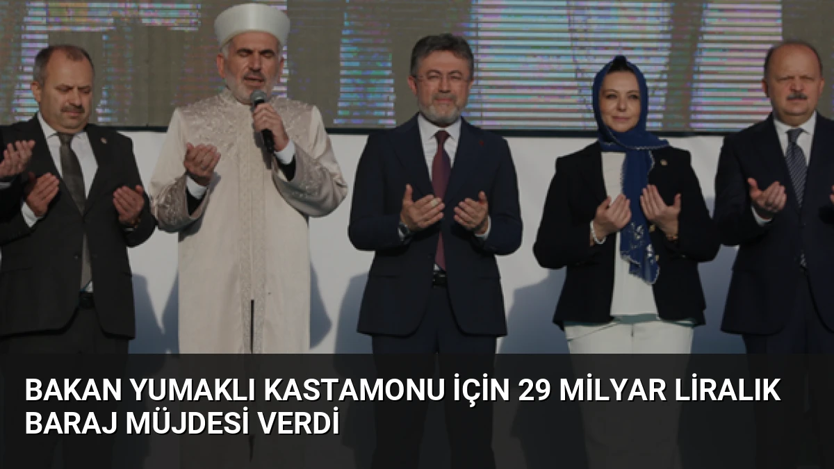 Bakan Yumaklı Kastamonu İçin 29 Milyar Liralık Baraj Müjdesi Verdi