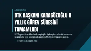 BTK Başkanı Karagözoğlu 8 Yıllık Görev Süresini Tamamladı