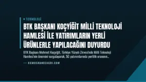 BTK Başkanı Koçyiğit Milli Teknoloji Hamlesi ile Yatırımların Yerli Ürünlerle Yapılacağını Duyurdu