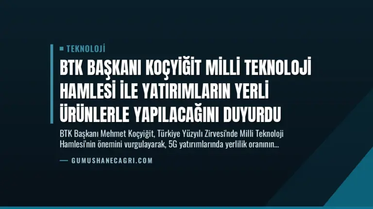 BTK Başkanı Koçyiğit Milli Teknoloji Hamlesi ile Yatırımların Yerli Ürünlerle Yapılacağını Duyurdu