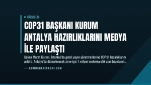 COP31 Başkanı Kurum Antalya Hazırlıklarını Medya ile Paylaştı
