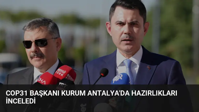 COP31 Başkanı Kurum Antalya’da Hazırlıkları İnceledi