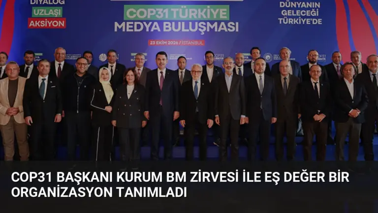 COP31 Başkanı Kurum BM Zirvesi ile Eş Değer Bir Organizasyon Tanımladı
