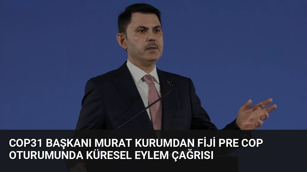 COP31 Başkanı Murat Kurumdan Fiji Pre COP Oturumunda Küresel Eylem Çağrısı