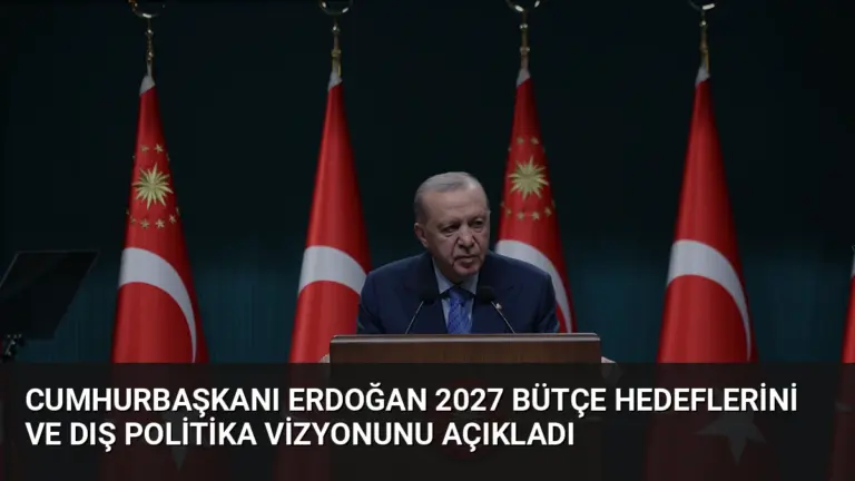 Cumhurbaşkanı Erdoğan 2027 Bütçe Hedeflerini ve Dış Politika Vizyonunu Açıkladı
