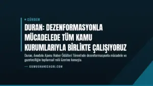 Duran: Dezenformasyonla mücadelede tüm kamu kurumlarıyla birlikte çalışıyoruz