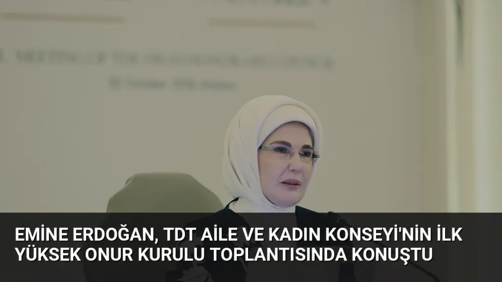 Emine Erdoğan, TDT Aile ve Kadın Konseyi'nin ilk Yüksek Onur Kurulu toplantısında konuştu