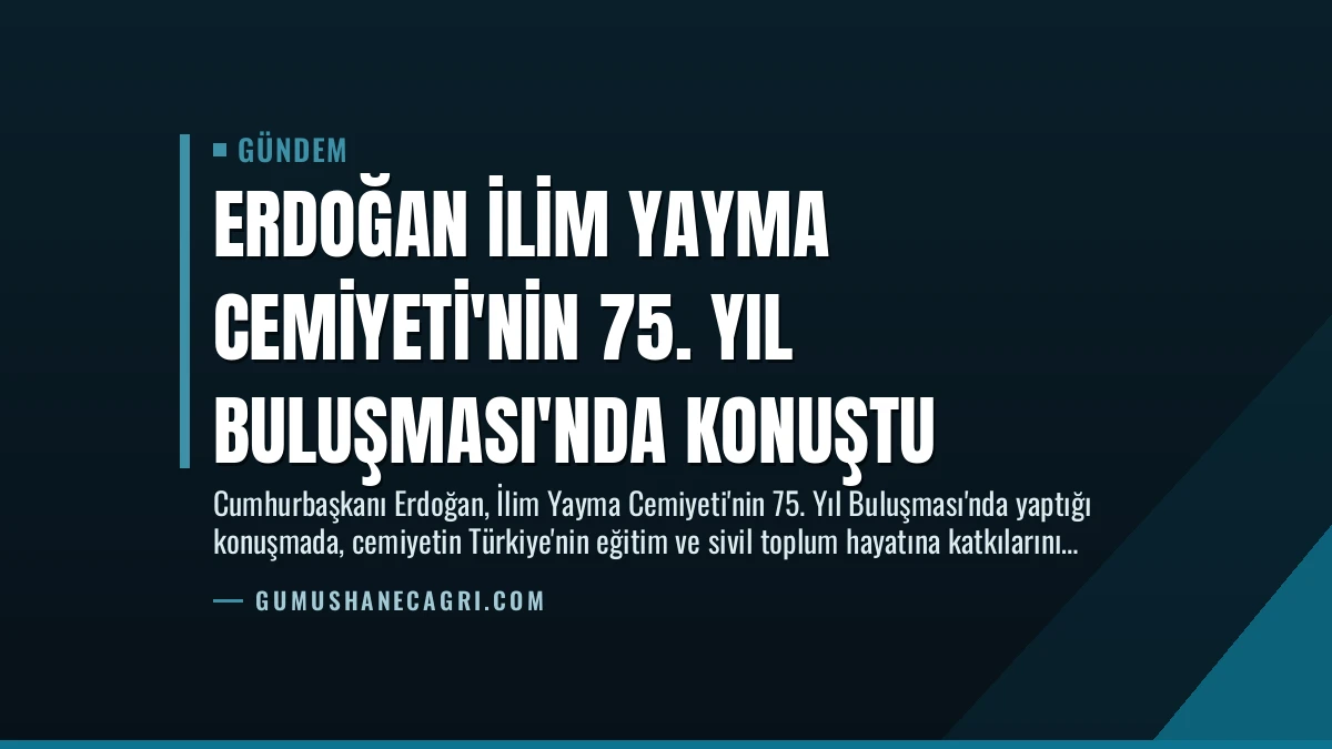 Erdoğan İlim Yayma Cemiyeti’nin 75. Yıl Buluşması’nda Konuştu