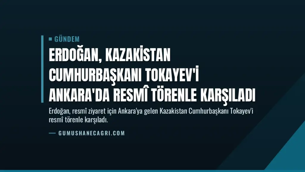 Erdoğan, Kazakistan Cumhurbaşkanı Tokayev'i Ankara'da resmî törenle karşıladı