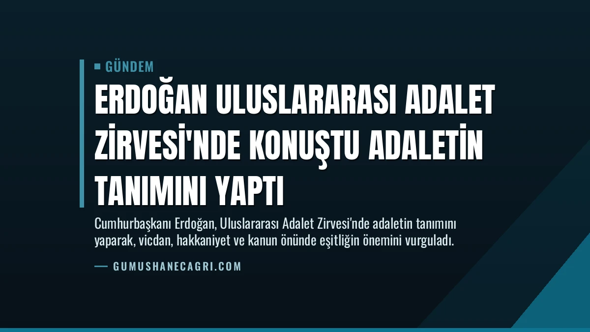 Erdoğan Uluslararası Adalet Zirvesi’nde Konuştu Adaletin Tanımını Yaptı