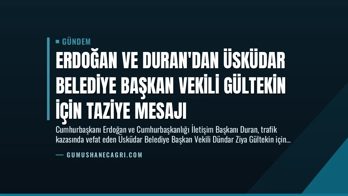 Erdoğan ve Duran’dan Üsküdar Belediye Başkan Vekili Gültekin İçin Taziye Mesajı