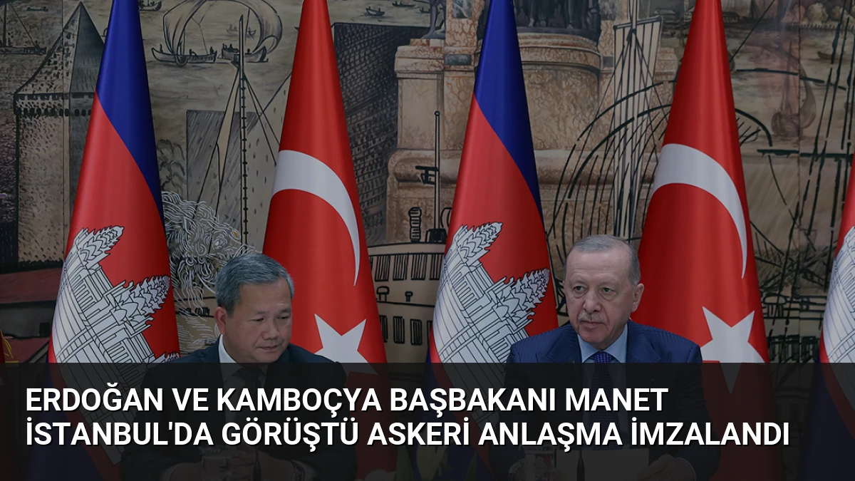 Erdoğan ve Kamboçya Başbakanı Manet İstanbul’da Görüştü Askeri Anlaşma İmzalandı