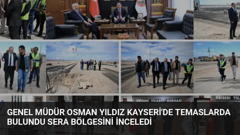 Genel Müdür Osman Yıldız Kayseri’de Temaslarda Bulundu Sera Bölgesini İnceledi