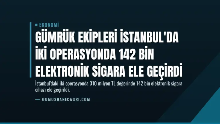 Gümrük Ekipleri İstanbul'da İki Operasyonda 142 Bin Elektronik Sigara Ele Geçirdi