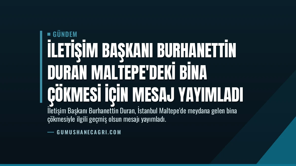İletişim Başkanı Burhanettin Duran Maltepe’deki bina çökmesi için mesaj yayımladı