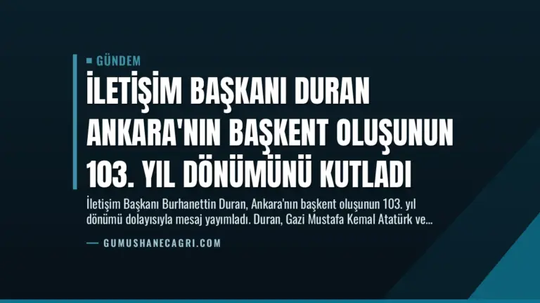 İletişim Başkanı Duran Ankara’nın Başkent Oluşunun 103. Yıl Dönümünü Kutladı