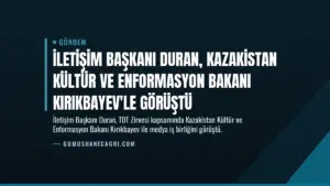 İletişim Başkanı Duran, Kazakistan Kültür ve Enformasyon Bakanı Kırıkbayev'le görüştü