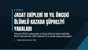 JASAT Ekipleri 10 Yıl Önceki Ölümlü Kazada Şüpheliyi Yakaladı