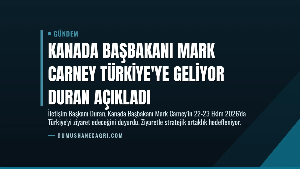 Kanada Başbakanı Mark Carney Türkiye’ye Geliyor Duran Açıkladı