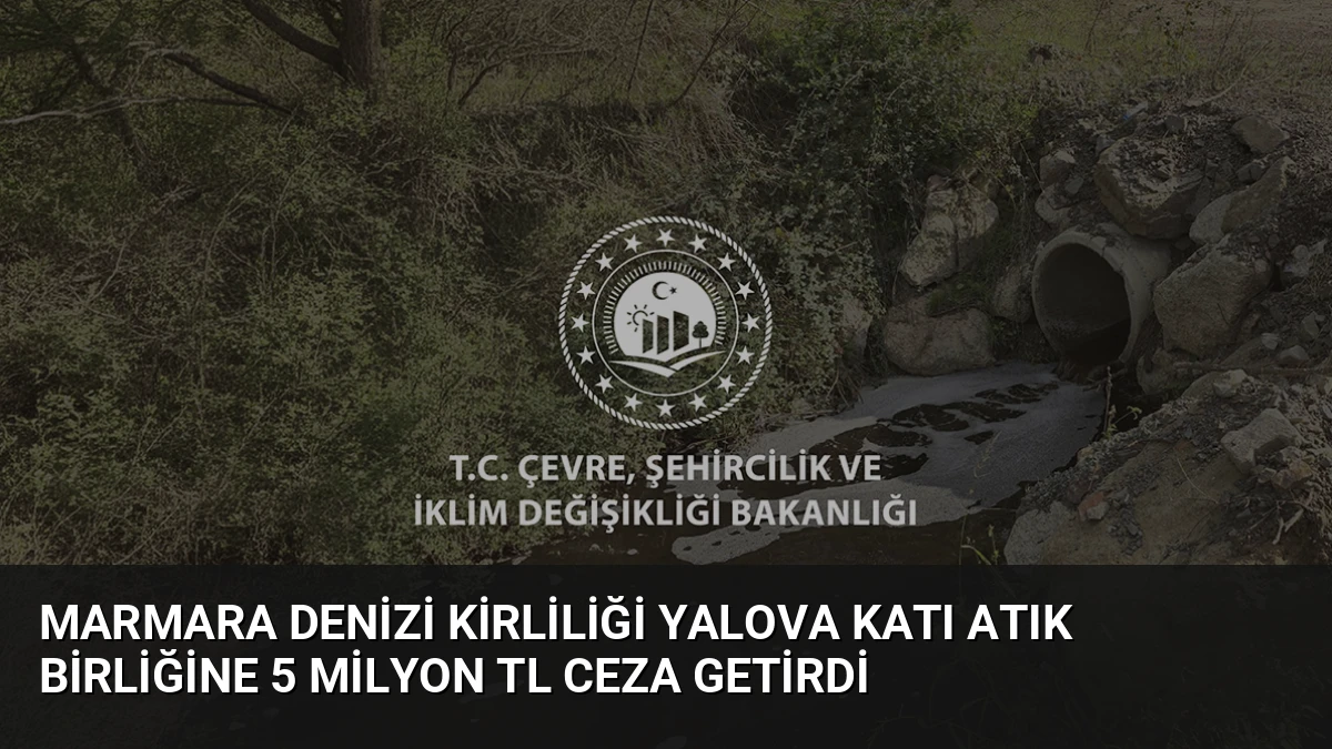 Marmara Denizi Kirliliği Yalova Katı Atık Birliğine 5 Milyon TL Ceza Getirdi