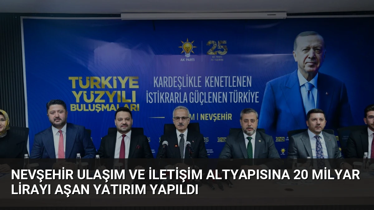 Nevşehir Ulaşım ve İletişim Altyapısına 20 Milyar Lirayı Aşan Yatırım Yapıldı