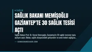Sağlık Bakanı Memişoğlu Gaziantep’te 30 Sağlık Tesisi Açtı