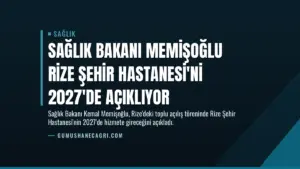 Sağlık Bakanı Memişoğlu Rize Şehir Hastanesi’ni 2027’de Açıklıyor