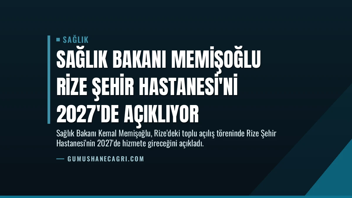 Sağlık Bakanı Memişoğlu Rize Şehir Hastanesi’ni 2027’de Açıklıyor