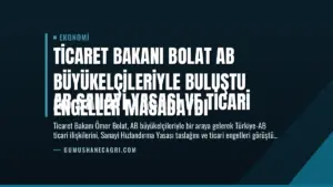 Ticaret Bakanı Bolat AB Büyükelçileriyle Buluştu
AB Sanayi Yasası ve Ticari Engeller Masadaydı