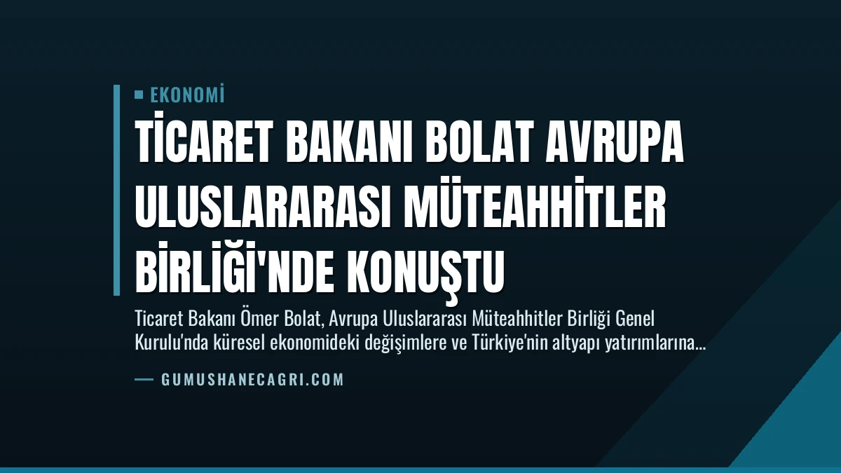 Ticaret Bakanı Bolat Avrupa Uluslararası Müteahhitler Birliği’nde Konuştu