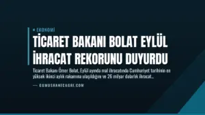 Ticaret Bakanı Bolat Eylül İhracat Rekorunu Duyurdu