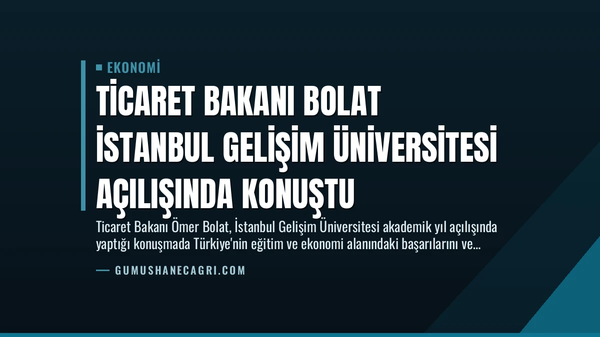 Ticaret Bakanı Bolat İstanbul Gelişim Üniversitesi Açılışında Konuştu