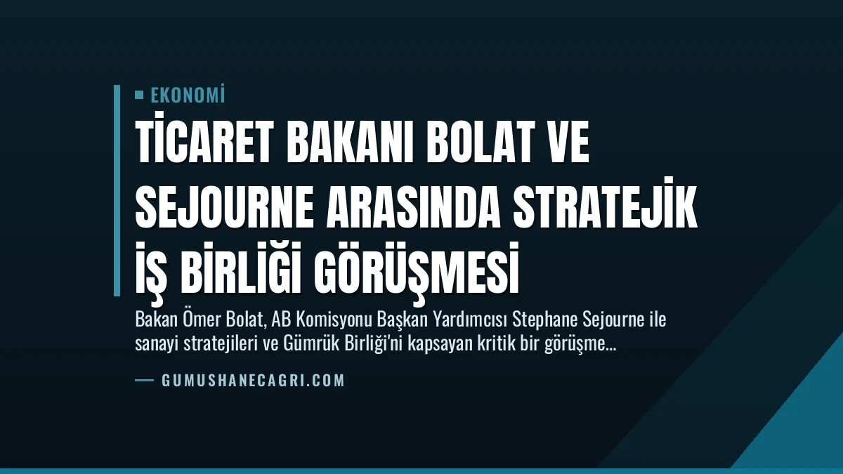 Ticaret Bakanı Bolat ve Sejourne Arasında Stratejik İş Birliği Görüşmesi
