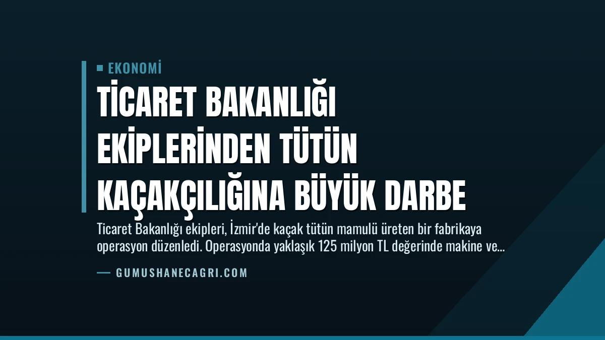 Ticaret Bakanlığı Ekiplerinden Tütün Kaçakçılığına Büyük Darbe