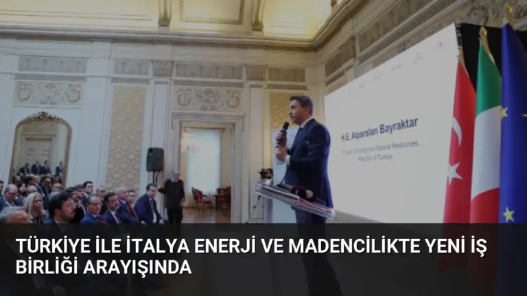 Türkiye ile İtalya Enerji ve Madencilikte Yeni İş Birliği Arayışında