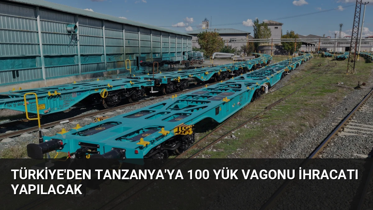 Türkiye’den Tanzanya’ya 100 Yük Vagonu İhracatı Yapılacak
