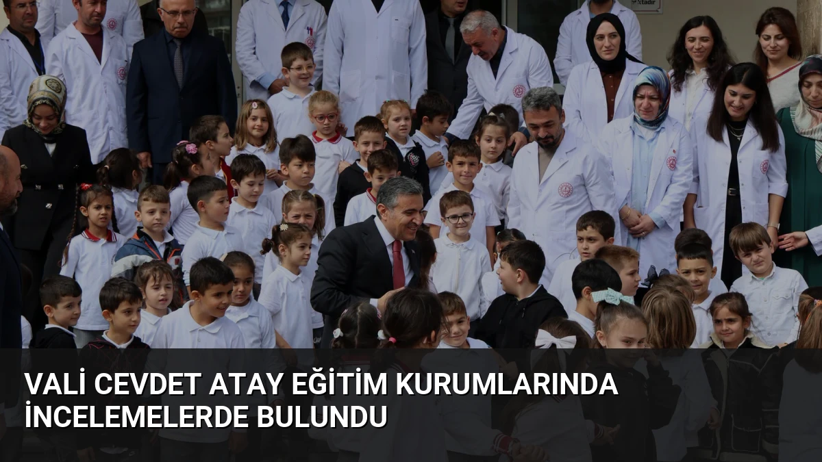 Vali Cevdet Atay eğitim kurumlarında incelemelerde bulundu