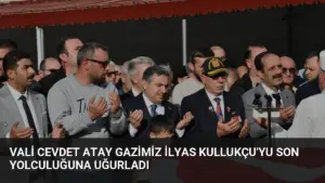 Vali Cevdet Atay Gazimiz İlyas Kullukçu’yu Son Yolculuğuna Uğurladı